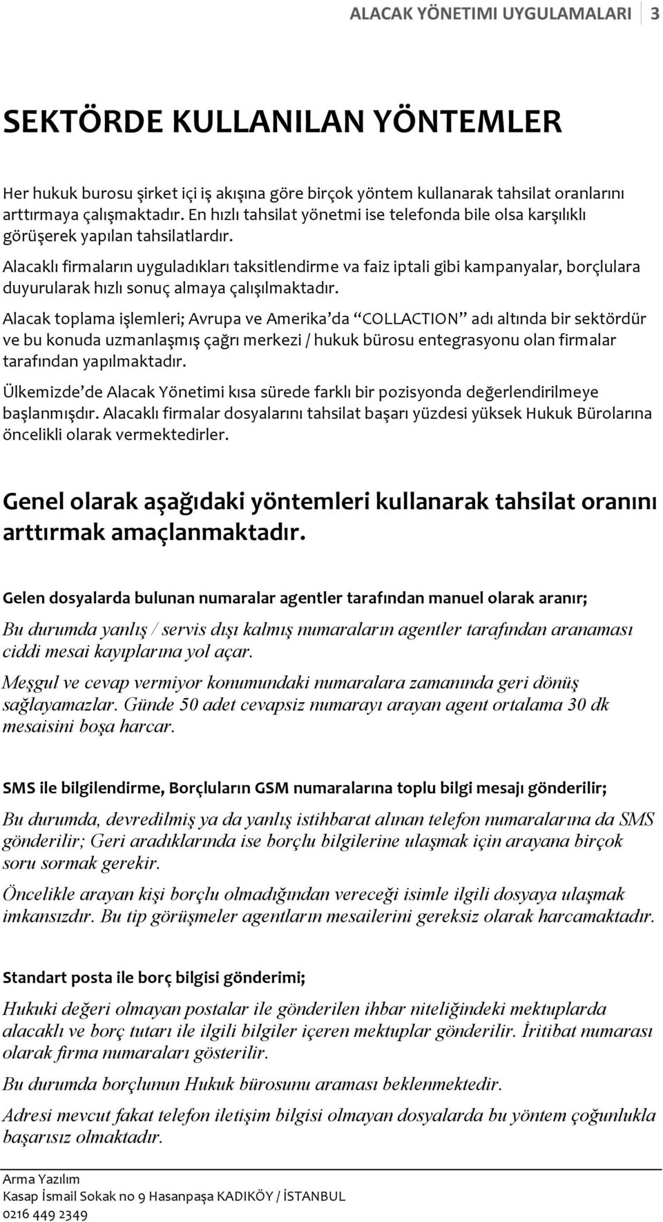 Alacaklı firmaların uyguladıkları taksitlendirme va faiz iptali gibi kampanyalar, borçlulara duyurularak hızlı sonuç almaya çalışılmaktadır.