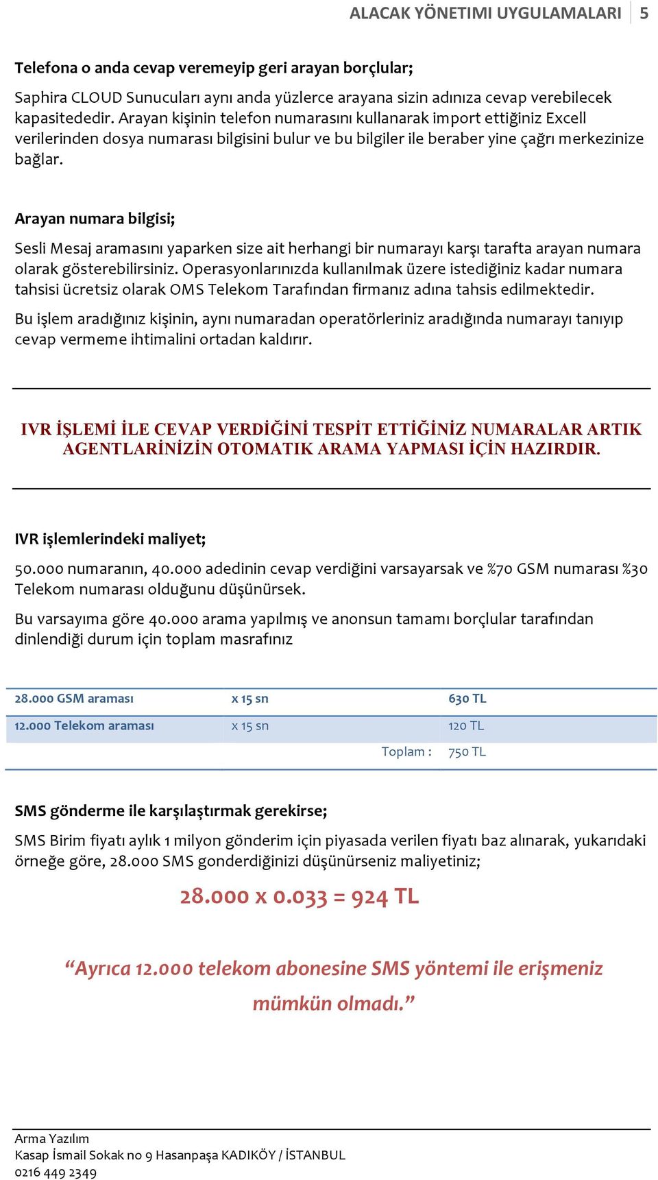 Arayan numara bilgisi; Sesli Mesaj aramasını yaparken size ait herhangi bir numarayı karşı tarafta arayan numara olarak gösterebilirsiniz.