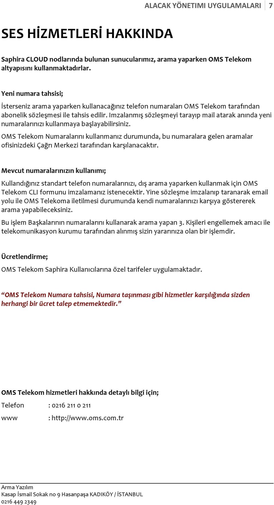 Imzalanmış sözleşmeyi tarayıp mail atarak anında yeni numaralarınızı kullanmaya başlayabilirsiniz.