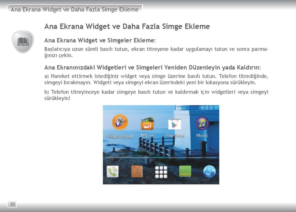 Ana Ekranınızdaki Widgetleri ve Simgeleri Yeniden Düzenleyin yada Kaldırın: a) Hareket ettirmek istediğiniz widget veya simge üzerine basılı tutun.