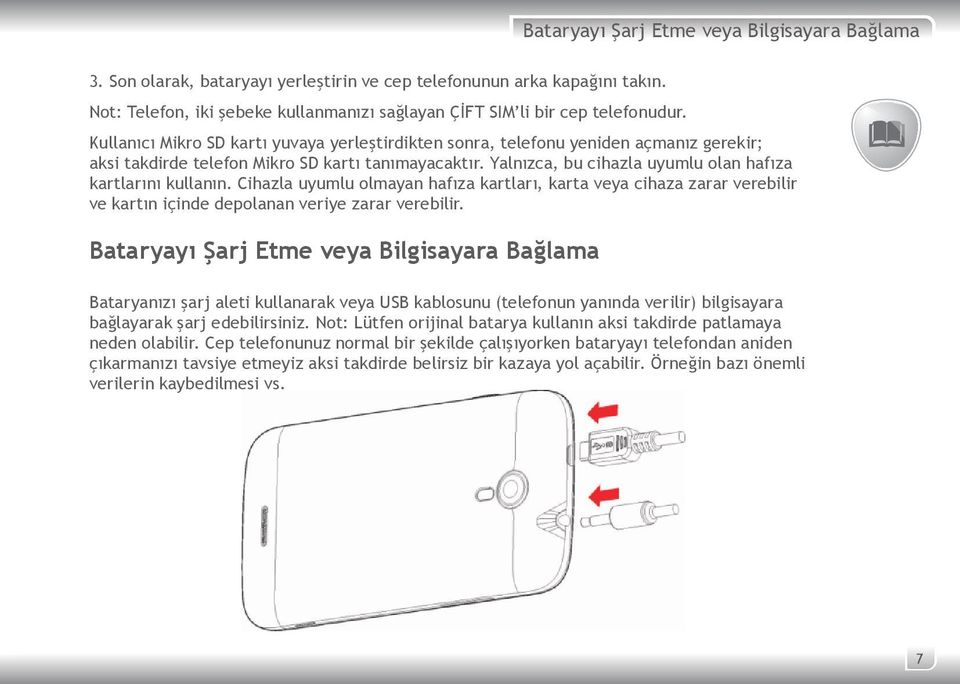 Kullanıcı Mikro SD kartı yuvaya yerleştirdikten sonra, telefonu yeniden açmanız gerekir; aksi takdirde telefon Mikro SD kartı tanımayacaktır.