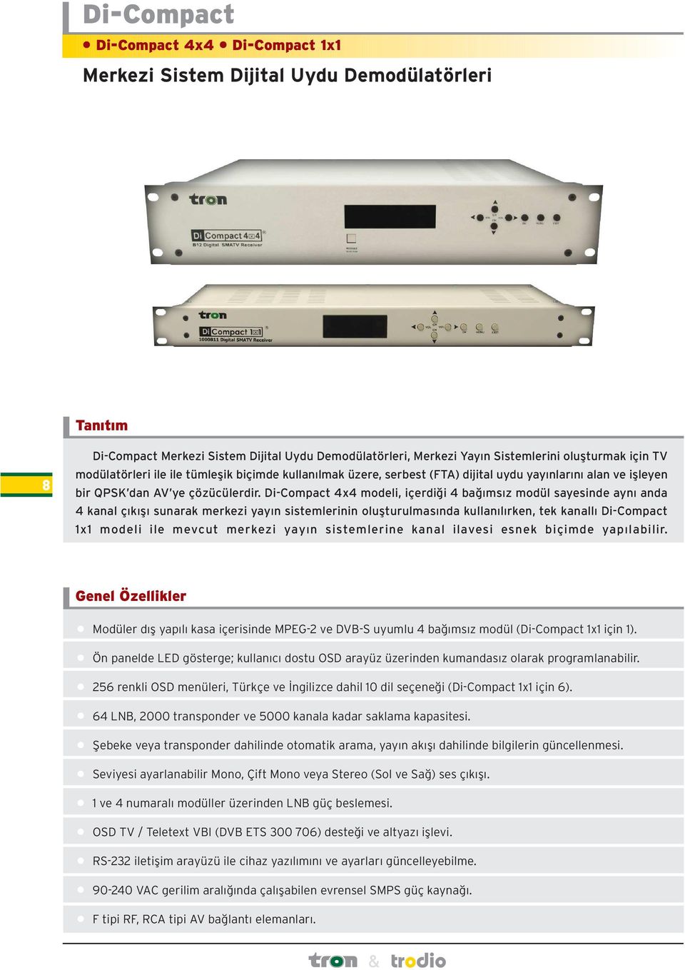 Di-Compact 4x4 modeli, içerdiði 4 baðýmsýz modül sayesinde ayný anda 4 kanal çýkýþý sunarak merkezi yayýn sistemlerinin oluþturulmasýnda kullanýlýrken, tek kanallý Di-Compact 1x1 modeli ile mevcut
