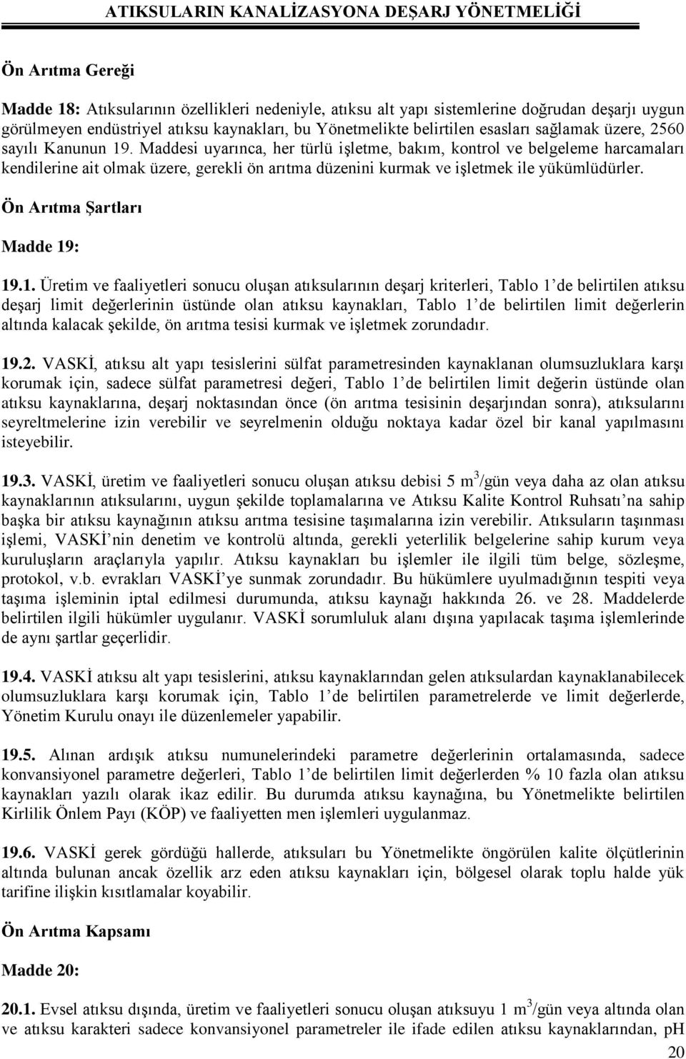 Maddesi uyarınca, her türlü işletme, bakım, kontrol ve belgeleme harcamaları kendilerine ait olmak üzere, gerekli ön arıtma düzenini kurmak ve işletmek ile yükümlüdürler.