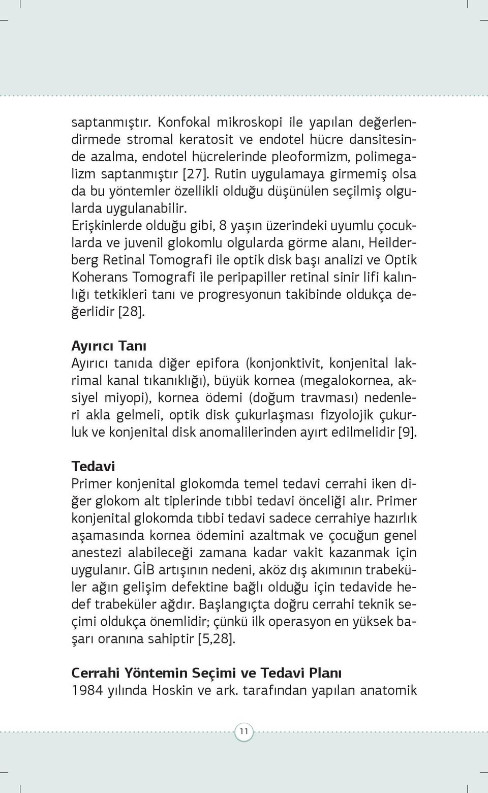 Erişkinlerde olduğu gibi, 8 yaşın üzerindeki uyumlu çocuklarda ve juvenil glokomlu olgularda görme alanı, Heilderberg Retinal Tomografi ile optik disk başı analizi ve Optik Koherans Tomografi ile