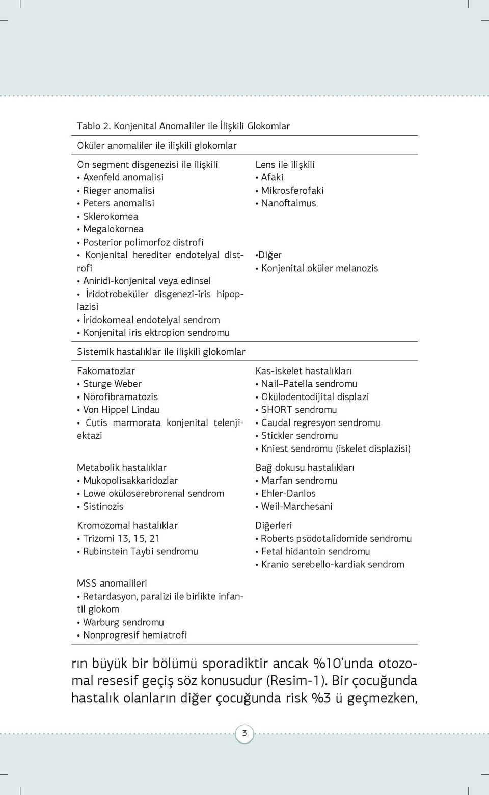 Megalokornea Posterior polimorfoz distrofi Konjenital herediter endotelyal distrofi Aniridi-konjenital veya edinsel İridotrobeküler disgenezi-iris hipoplazisi İridokorneal endotelyal sendrom