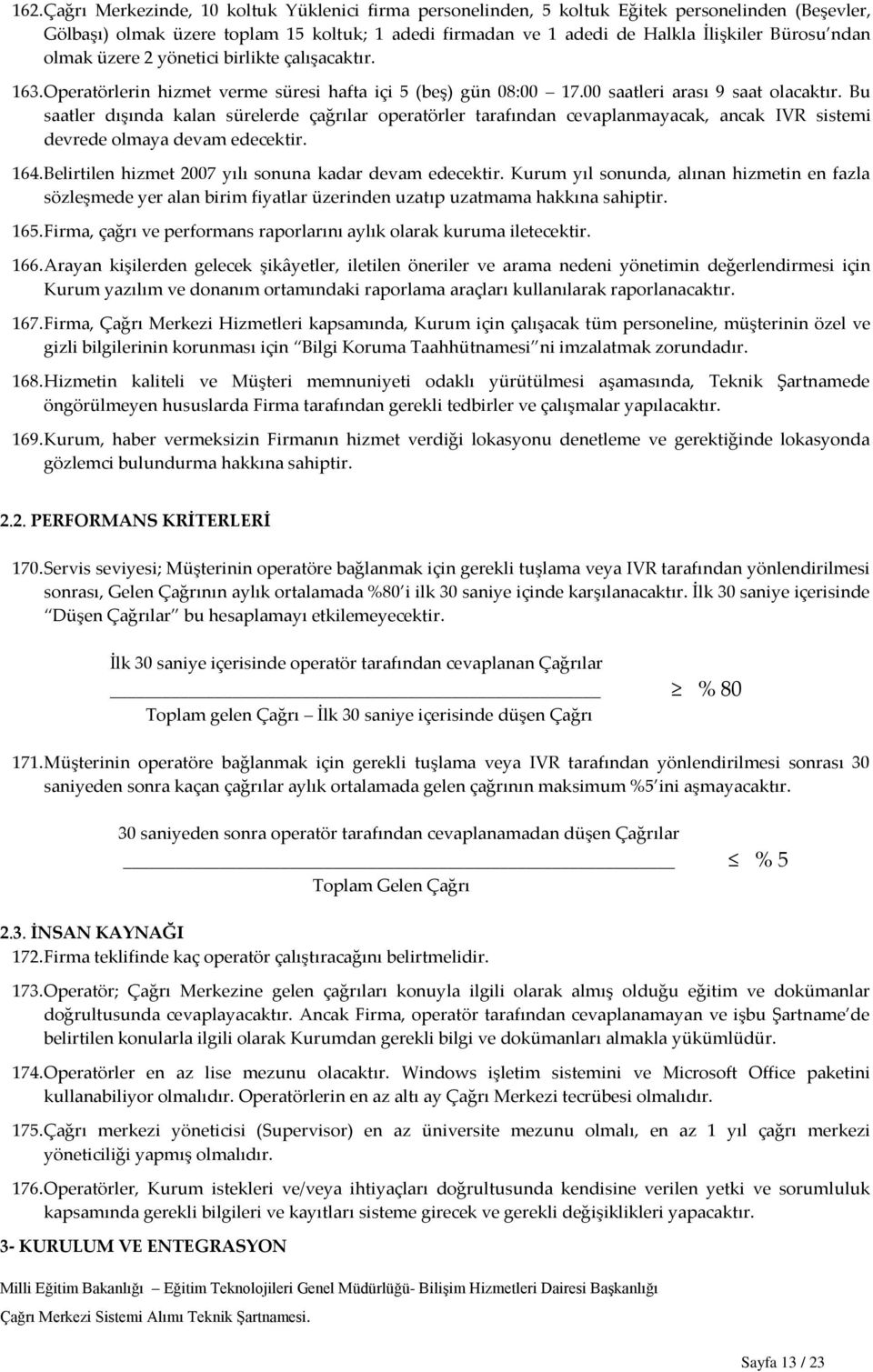 Bu saatler dışında kalan sürelerde çağrılar operatörler tarafından cevaplanmayacak, ancak IVR sistemi devrede olmaya devam edecektir. 164. Belirtilen hizmet 2007 yılı sonuna kadar devam edecektir.