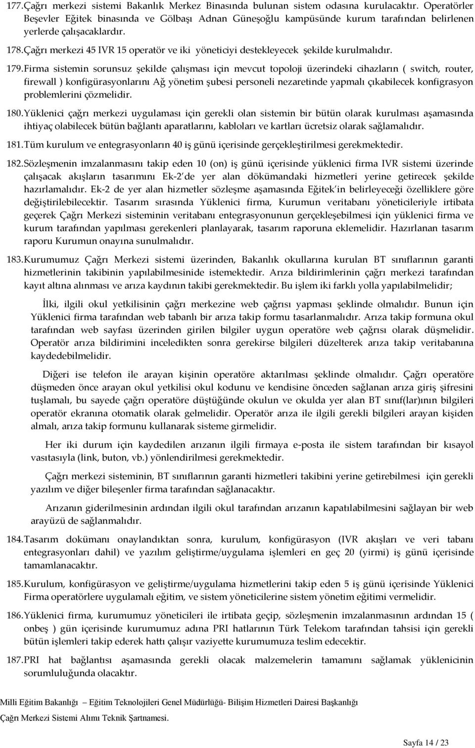 Çağrı merkezi 45 IVR 15 operatör ve iki yöneticiyi destekleyecek şekilde kurulmalıdır. 179.