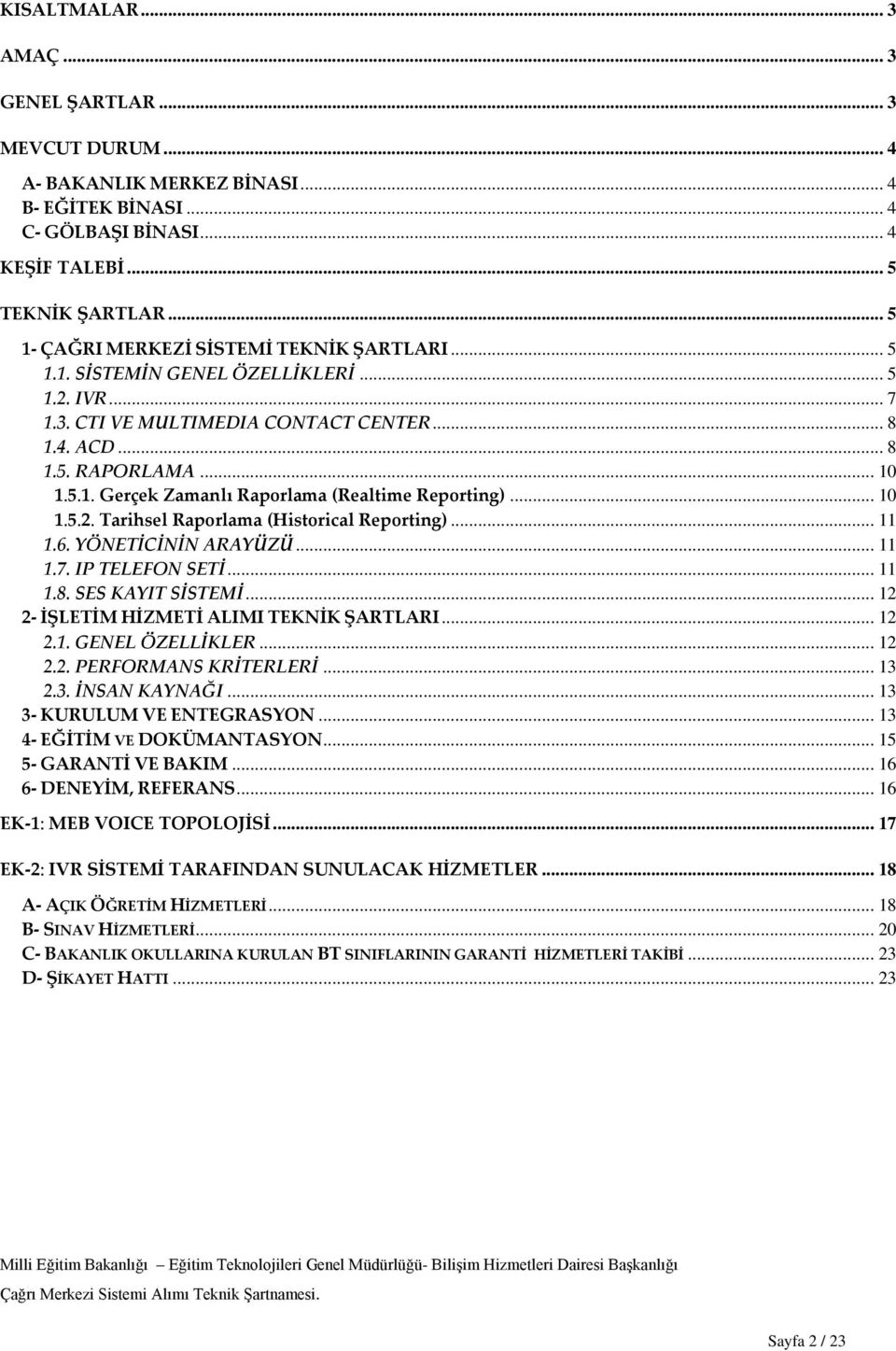 .. 10 1.5.2. Tarihsel Raporlama (Historical Reporting)... 11 1.6. YÖNETİCİNİN ARAYÜZÜ... 11 1.7. IP TELEFON SETİ... 11 1.8. SES KAYIT SİSTEMİ... 12 2- İŞLETİM HİZMETİ ALIMI TEKNİK ŞARTLARI... 12 2.1. GENEL ÖZELLİKLER.