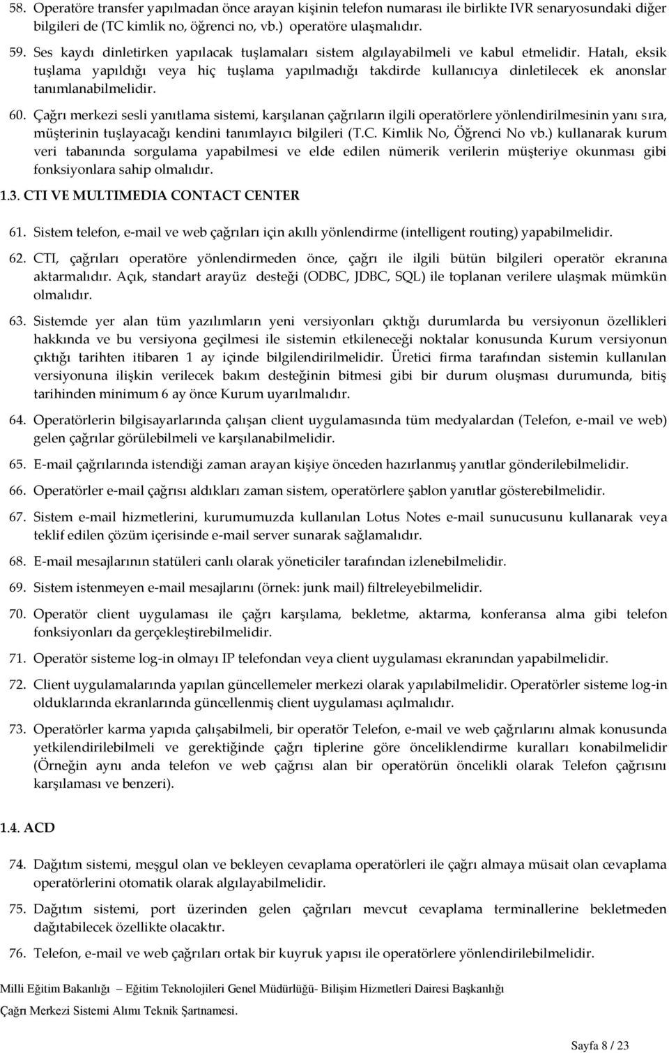 Hatalı, eksik tuşlama yapıldığı veya hiç tuşlama yapılmadığı takdirde kullanıcıya dinletilecek ek anonslar tanımlanabilmelidir. 60.