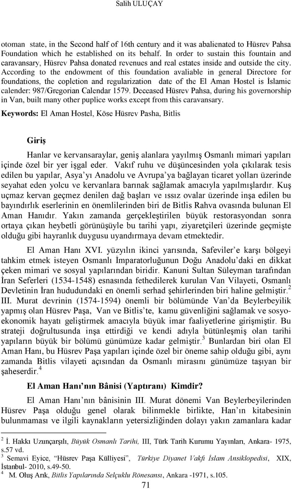 According to the endowment of this foundation avaliable in general Directore for foundations, the copletion and regularization date of the El Aman Hostel is İslamic calender: 987/Gregorian Calendar