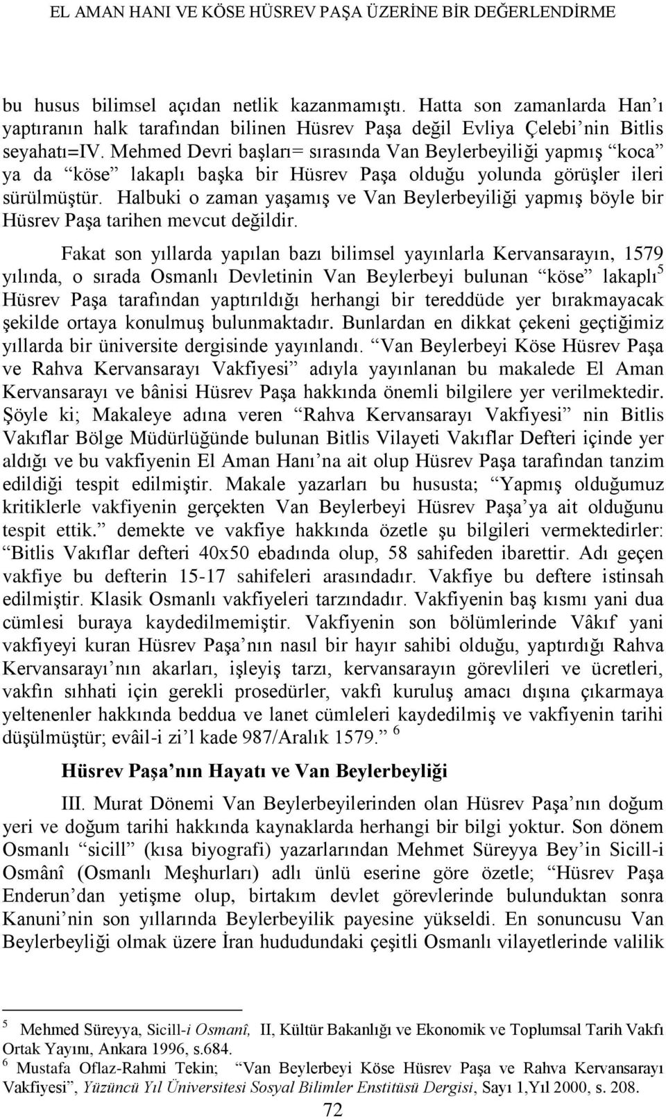 Mehmed Devri başları= sırasında Van Beylerbeyiliği yapmış koca ya da köse lakaplı başka bir Hüsrev Paşa olduğu yolunda görüşler ileri sürülmüştür.