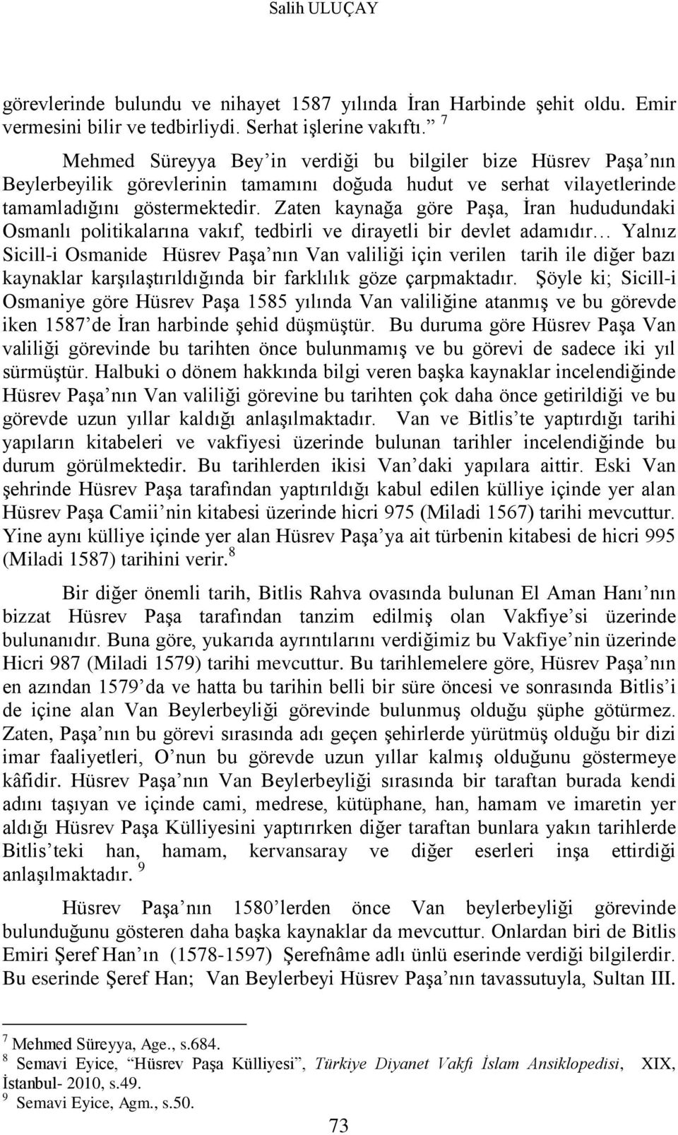 Zaten kaynağa göre Paşa, İran hududundaki Osmanlı politikalarına vakıf, tedbirli ve dirayetli bir devlet adamıdır Yalnız Sicill-i Osmanide Hüsrev Paşa nın Van valiliği için verilen tarih ile diğer