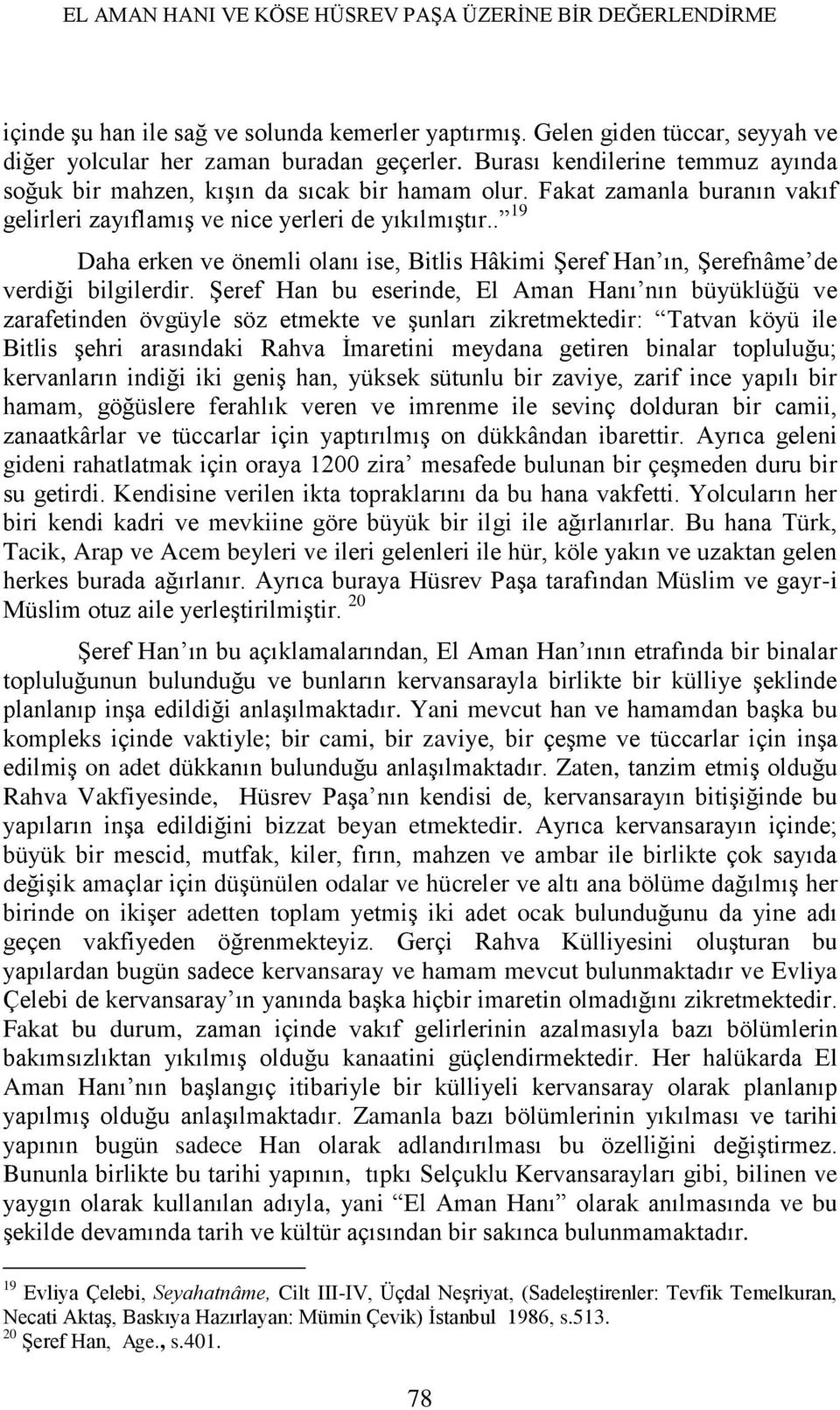 . 19 Daha erken ve önemli olanı ise, Bitlis Hâkimi Şeref Han ın, Şerefnâme de verdiği bilgilerdir.