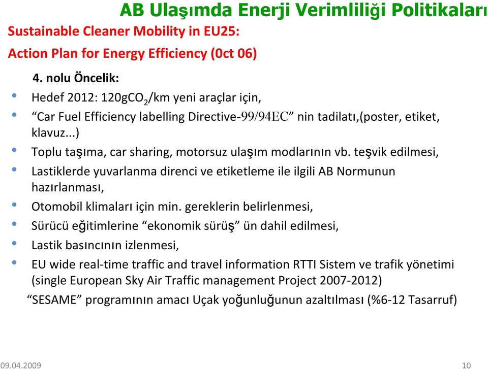 ..) Toplu taşıma, car sharing, motorsuz ulaşım modlarının vb. teşvik edilmesi, Lastiklerde yuvarlanma direnci ve etiketleme ile ilgili AB Normunun hazırlanması, Otomobil klimaları için min.