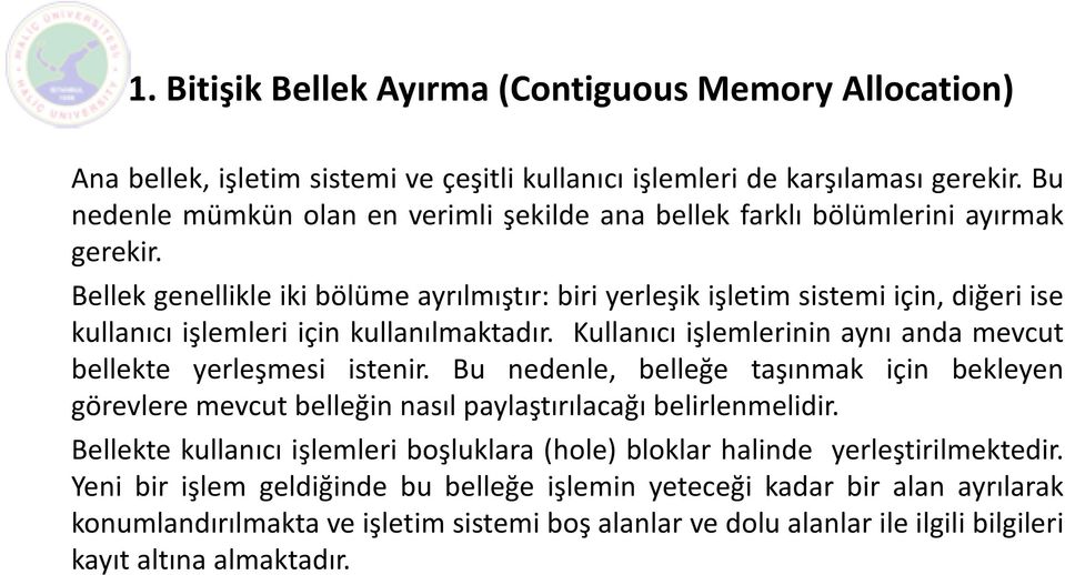 Bellek genellikle iki bölüme ayrılmıştır: biri yerleşik işletim sistemi için, diğeri ise kullanıcı işlemleri için kullanılmaktadır. Kullanıcı işlemlerinin aynı anda mevcut bellekte yerleşmesi istenir.