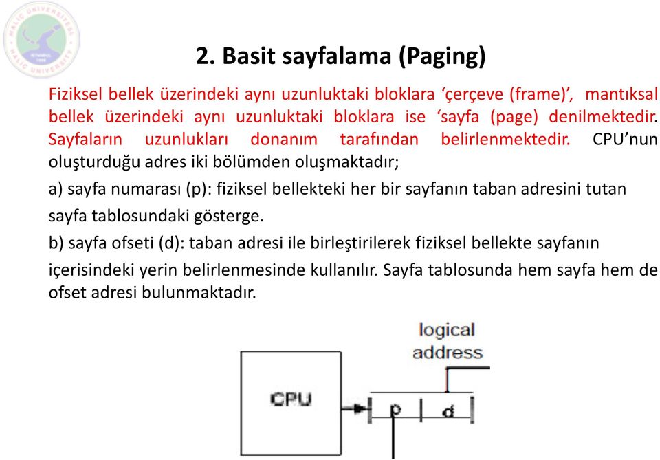 CPU nun oluşturduğu adres iki bölümden oluşmaktadır; a) sayfa numarası(p): fiziksel bellekteki her bir sayfanın taban adresini tutan sayfa