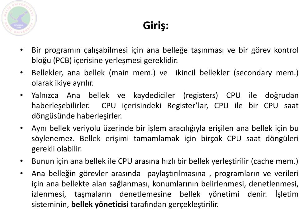 Aynı bellek veriyolu üzerinde bir işlem aracılığıyla erişilen ana bellek için bu söylenemez. Bellek erişimi tamamlamak için birçok CPU saat döngüleri gerekli olabilir.