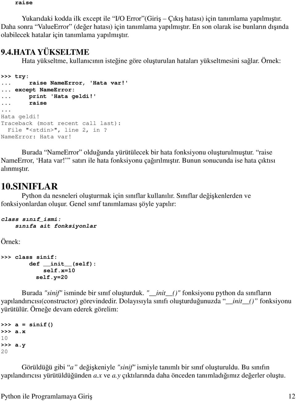 Örnek: >>> try: raise NameError, 'Hata var!' except NameError: print 'Hata geldi!' raise Hata geldi! Traceback (most recent call last): File "<stdin>", line 2, in? NameError: Hata var!