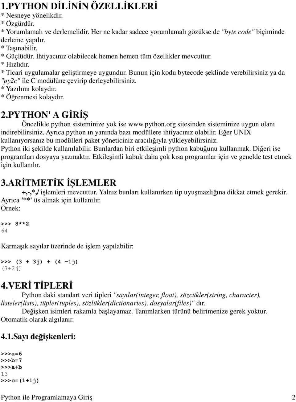 Bunun için kodu bytecode şeklinde verebilirsiniz ya da "py2c" ile C modülüne çevirip derleyebilirsiniz. * Yazılımı kolaydır. * Öğrenmesi kolaydır. 2.