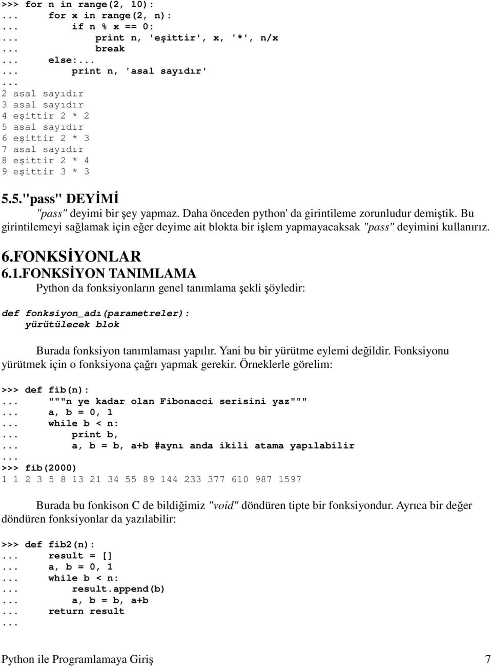 Bu girintilemeyi sağlamak için eğer deyime ait blokta bir işlem yapmayacaksak "pass" deyimini kullanırız. 6.FONKSĐYONLAR 6.1.