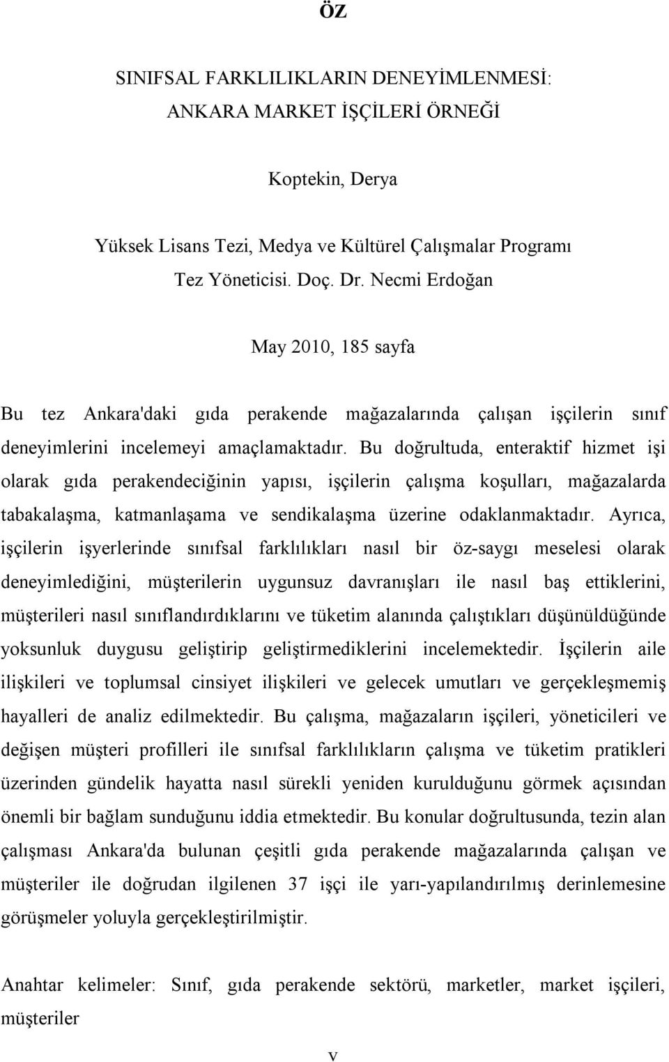 Bu doğrultuda, enteraktif hizmet işi olarak gıda perakendeciğinin yapısı, işçilerin çalışma koşulları, mağazalarda tabakalaşma, katmanlaşama ve sendikalaşma üzerine odaklanmaktadır.