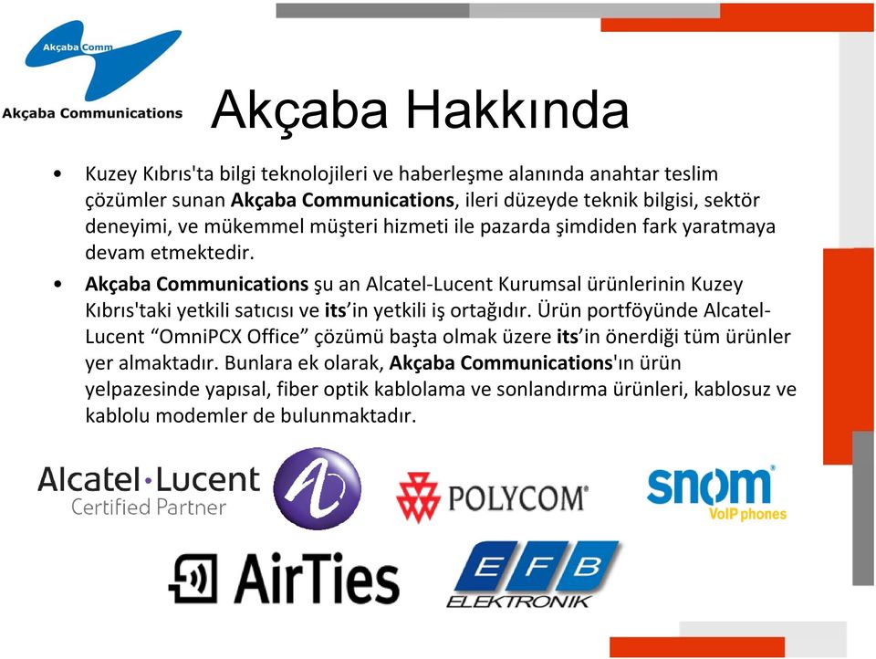 Akçaba Communications şu an Alcatel Lucent Kurumsal ürünlerinin Kuzey Kıbrıs'taki yetkili satıcısı ve its in yetkili iş ortağıdır.