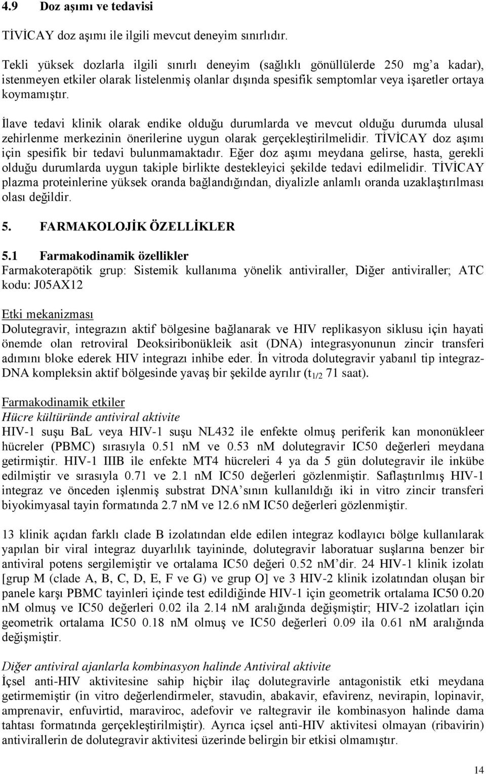 İlave tedavi klinik olarak endike olduğu durumlarda ve mevcut olduğu durumda ulusal zehirlenme merkezinin önerilerine uygun olarak gerçekleştirilmelidir.