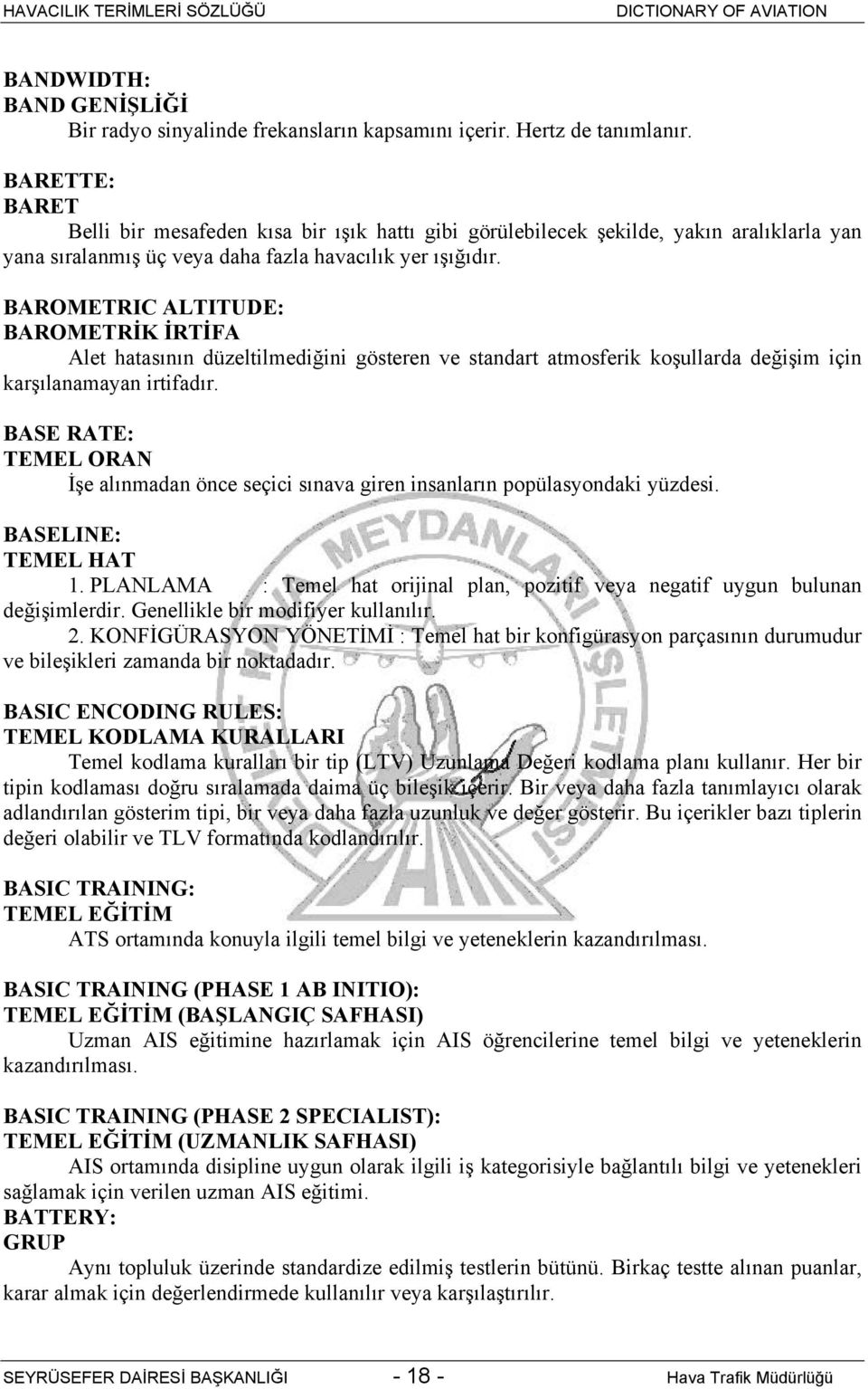 BAROMETRIC ALTITUDE: BAROMETRİK İRTİFA Alet hatasının düzeltilmediğini gösteren ve standart atmosferik koşullarda değişim için karşılanamayan irtifadır.