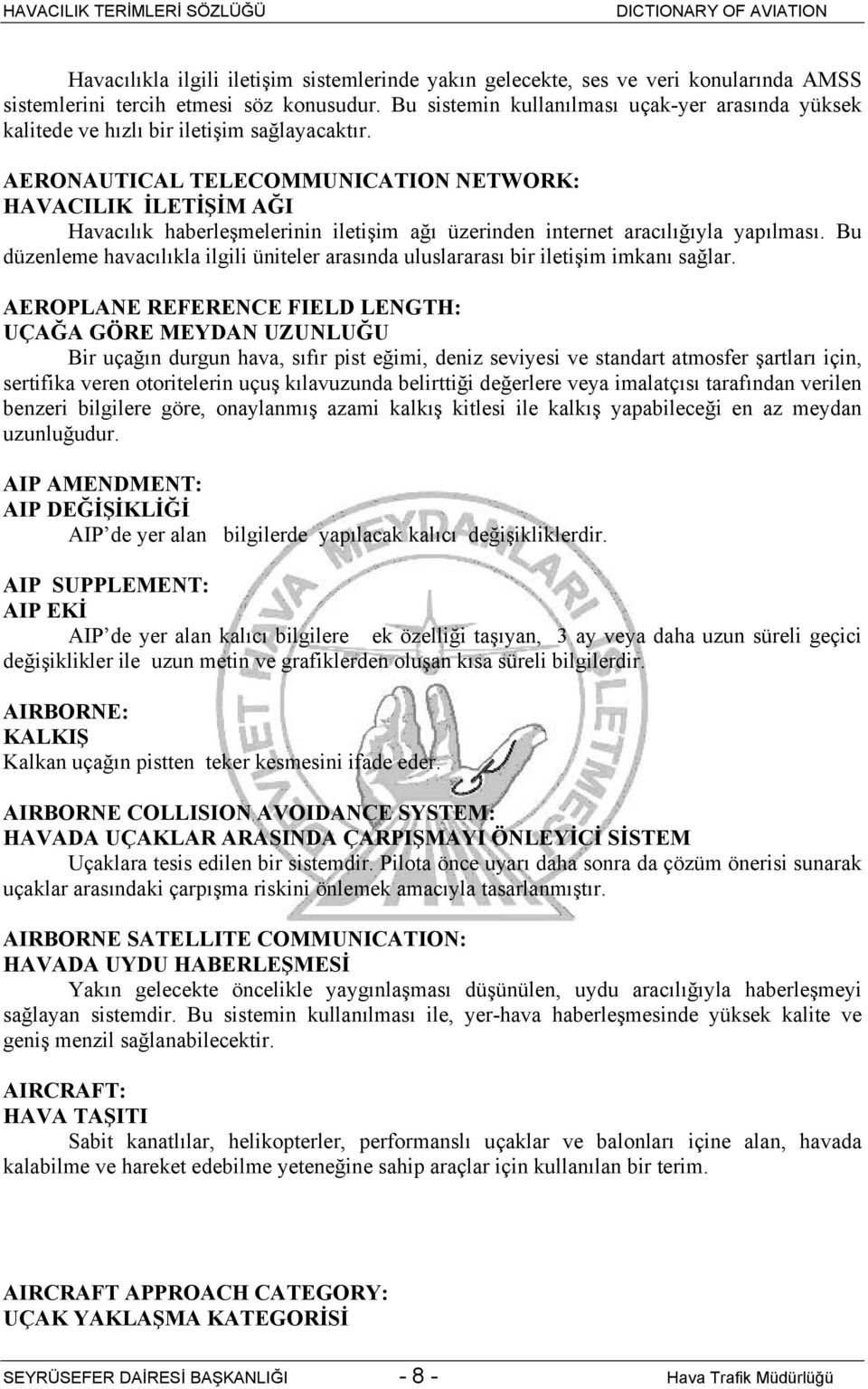 AERONAUTICAL TELECOMMUNICATION NETWORK: HAVACILIK İLETİŞİM AĞI Havacılık haberleşmelerinin iletişim ağı üzerinden internet aracılığıyla yapılması.