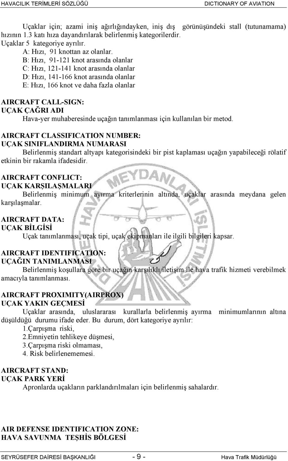 B: Hızı, 91-121 knot arasında olanlar C: Hızı, 121-141 knot arasında olanlar D: Hızı, 141-166 knot arasında olanlar E: Hızı, 166 knot ve daha fazla olanlar AIRCRAFT CALL-SIGN: UÇAK ÇAĞRI ADI Hava-yer