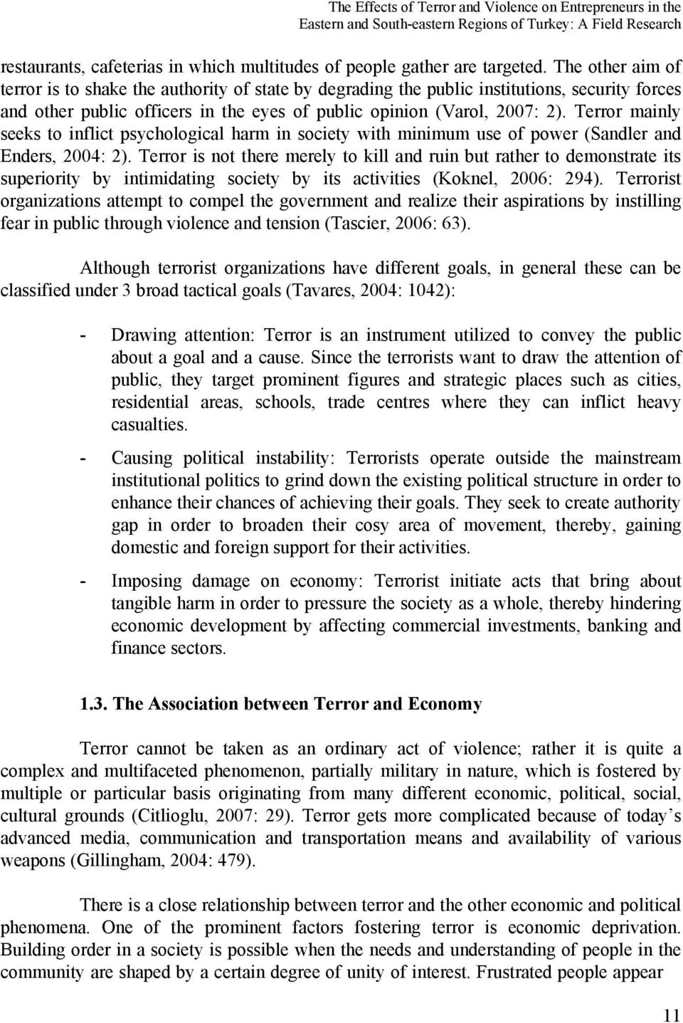 Terror mainly seeks to inflict psychological harm in society with minimum use of power (Sandler and Enders, 2004: 2).