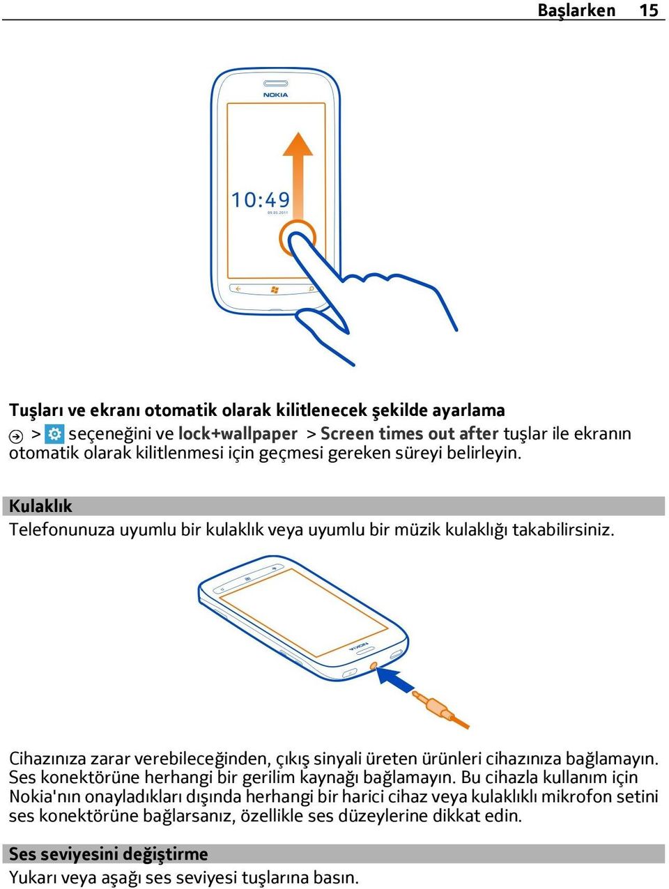 Cihazınıza zarar verebileceğinden, çıkış sinyali üreten ürünleri cihazınıza bağlamayın. Ses konektörüne herhangi bir gerilim kaynağı bağlamayın.