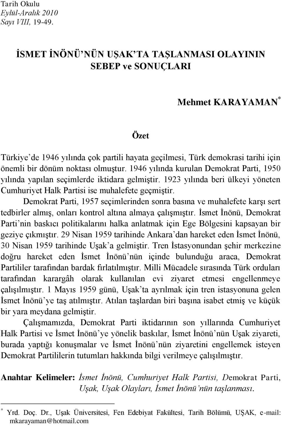 olmuştur. 1946 yılında kurulan Demokrat Parti, 1950 yılında yapılan seçimlerde iktidara gelmiştir. 1923 yılında beri ülkeyi yöneten Cumhuriyet Halk Partisi ise muhalefete geçmiştir.