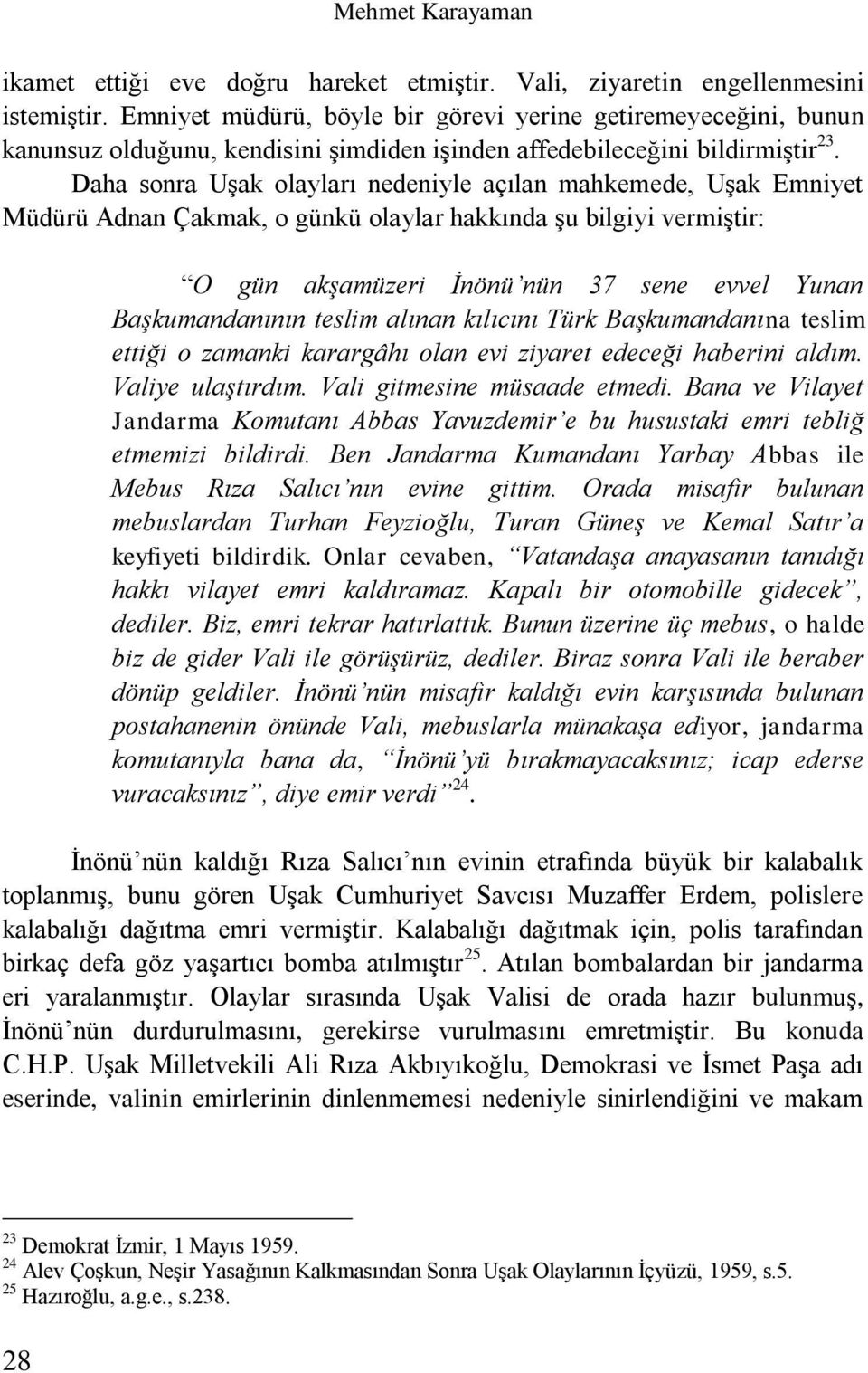 Daha sonra Uşak olayları nedeniyle açılan mahkemede, Uşak Emniyet Müdürü Adnan Çakmak, o günkü olaylar hakkında şu bilgiyi vermiştir: O gün akşamüzeri İnönü nün 37 sene evvel Yunan Başkumandanının