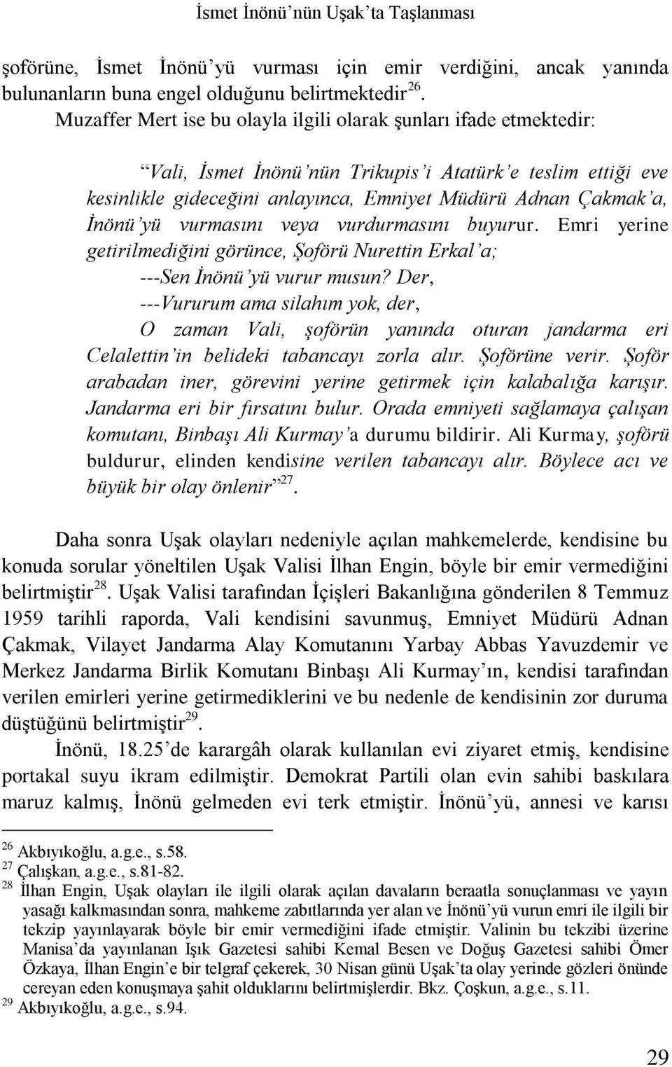 yü vurmasını veya vurdurmasını buyurur. Emri yerine getirilmediğini görünce, Şoförü Nurettin Erkal a; ---Sen İnönü yü vurur musun?