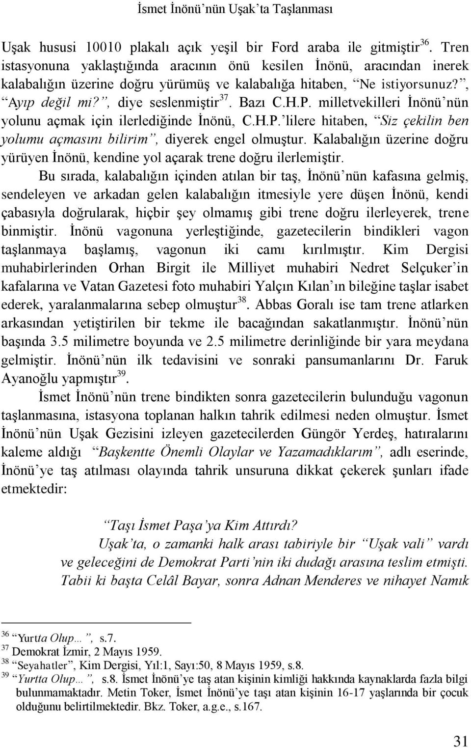 milletvekilleri İnönü nün yolunu açmak için ilerlediğinde İnönü, C.H.P. lilere hitaben, Siz çekilin ben yolumu açmasını bilirim, diyerek engel olmuştur.