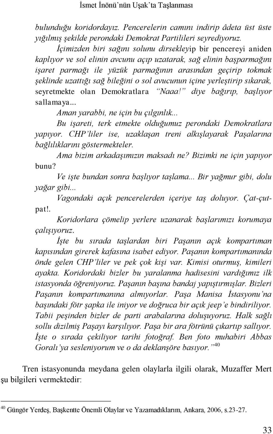 şeklinde uzattığı sağ bileğini o sol avucunun içine yerleştirip sıkarak, seyretmekte olan Demokratlara Naaa! diye bağırıp, başlıyor sallamaya... Aman yarabbi, ne için bu çılgınlık.