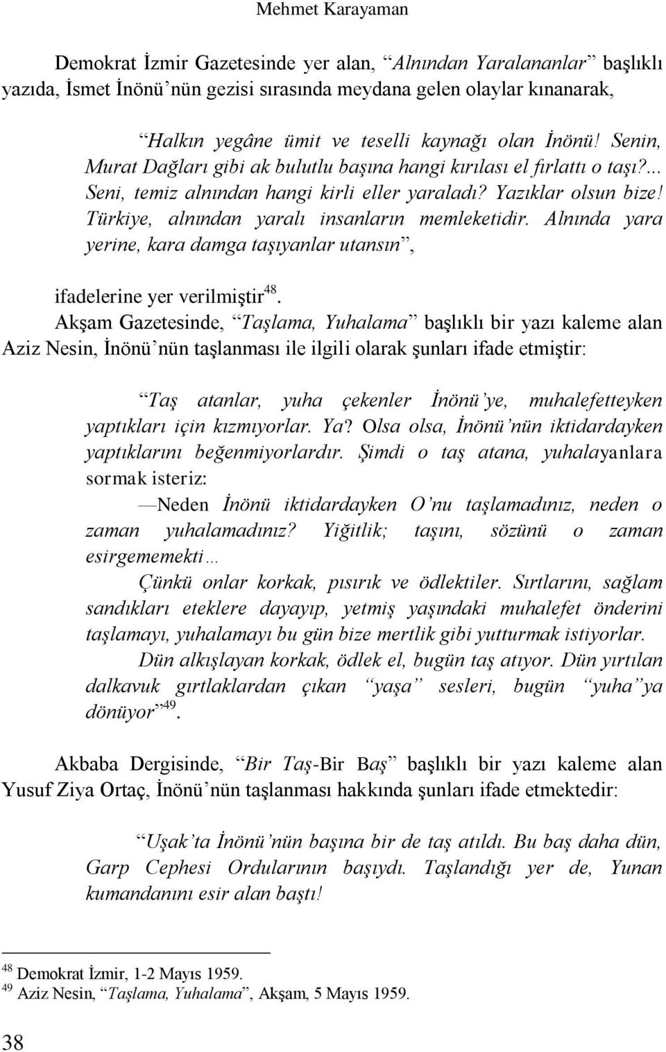 Türkiye, alnından yaralı insanların memleketidir. Alnında yara yerine, kara damga taşıyanlar utansın, ifadelerine yer verilmiştir 48.