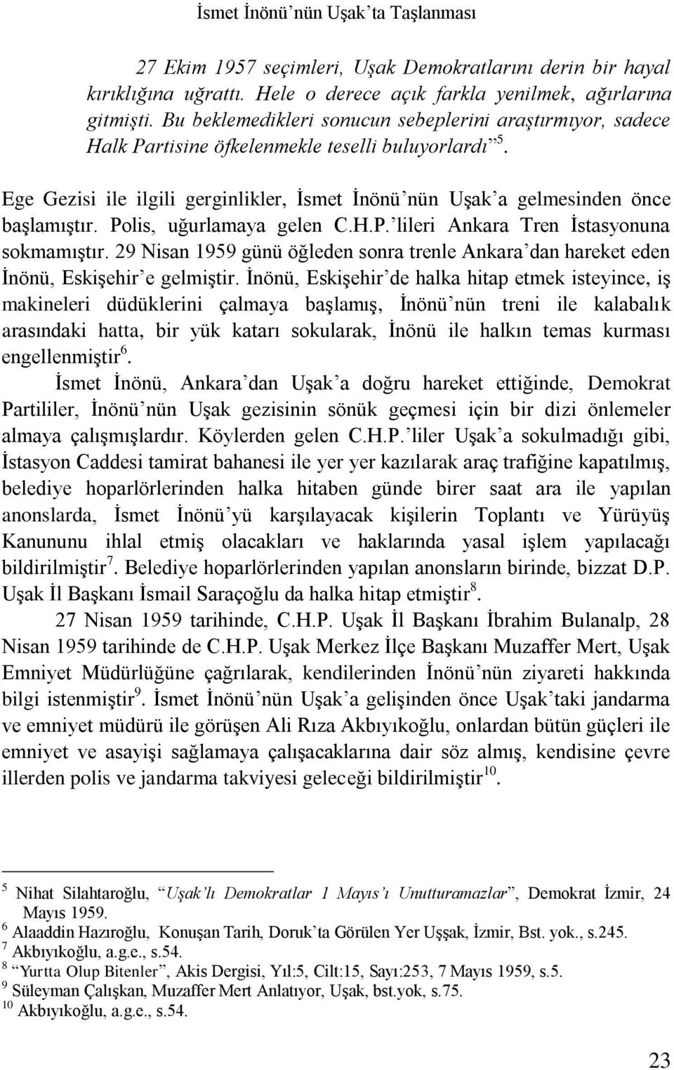 Polis, uğurlamaya gelen C.H.P. lileri Ankara Tren İstasyonuna sokmamıştır. 29 Nisan 1959 günü öğleden sonra trenle Ankara dan hareket eden İnönü, Eskişehir e gelmiştir.