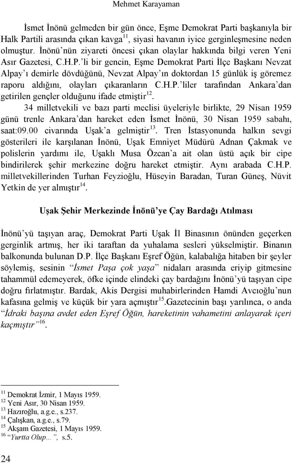 li bir gencin, Eşme Demokrat Parti İlçe Başkanı Nevzat Alpay ı demirle dövdüğünü, Nevzat Alpay ın doktordan 15 günlük iş göremez raporu aldığını, olayları çıkaranların C.H.P. liler tarafından Ankara dan getirilen gençler olduğunu ifade etmiştir 12.