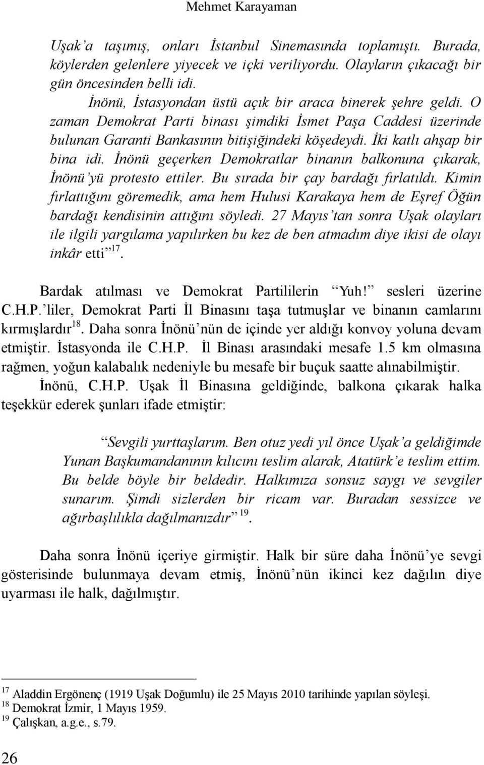 İki katlı ahşap bir bina idi. İnönü geçerken Demokratlar binanın balkonuna çıkarak, İnönü yü protesto ettiler. Bu sırada bir çay bardağı fırlatıldı.