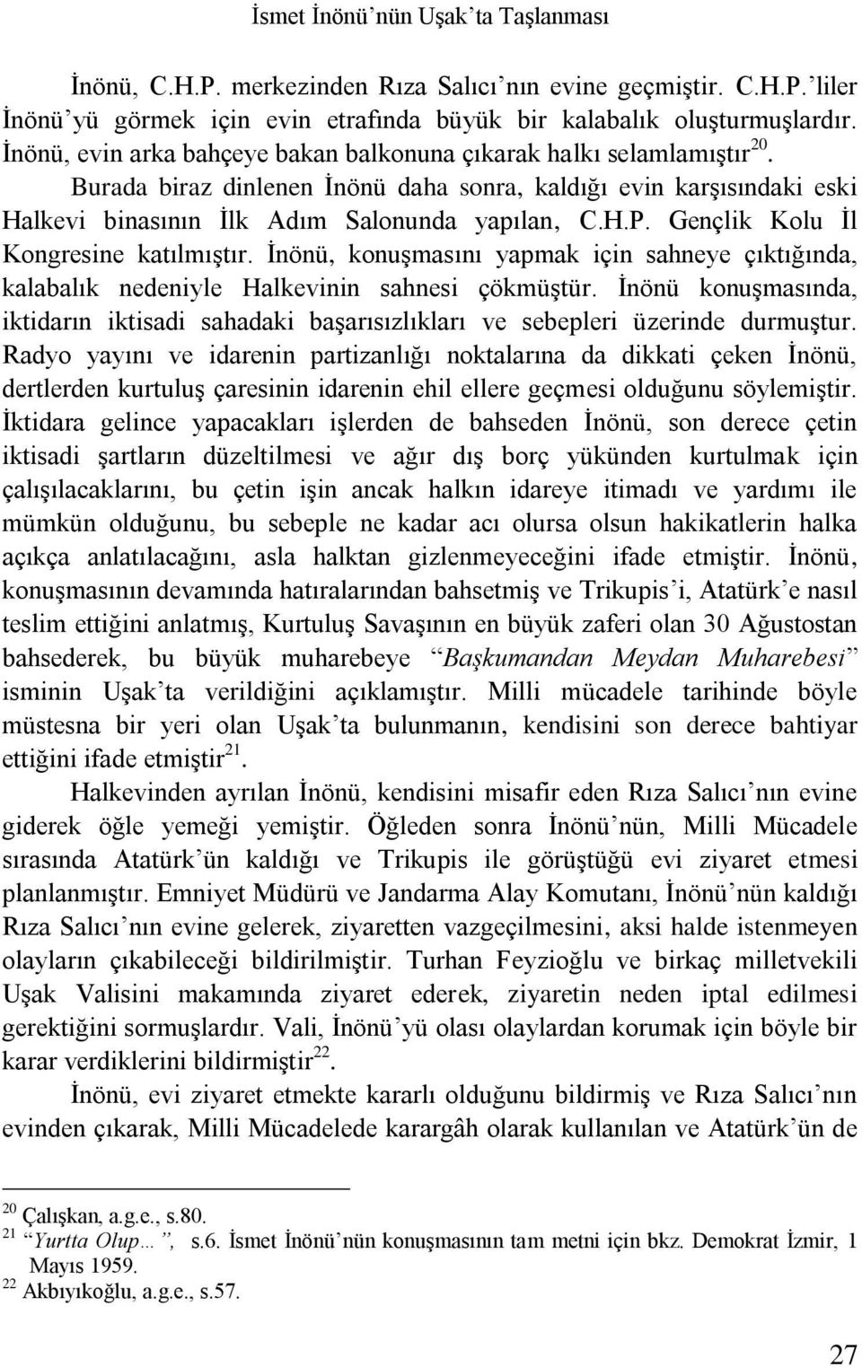 Gençlik Kolu İl Kongresine katılmıştır. İnönü, konuşmasını yapmak için sahneye çıktığında, kalabalık nedeniyle Halkevinin sahnesi çökmüştür.