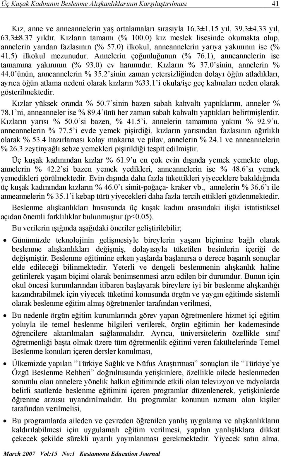 1), anneannelerin ise tamamına yakınının (% 93.0) ev hanımıdır. Kızların % 37.0 sinin, annelerin % 44.0 ünün, anneannelerin % 35.