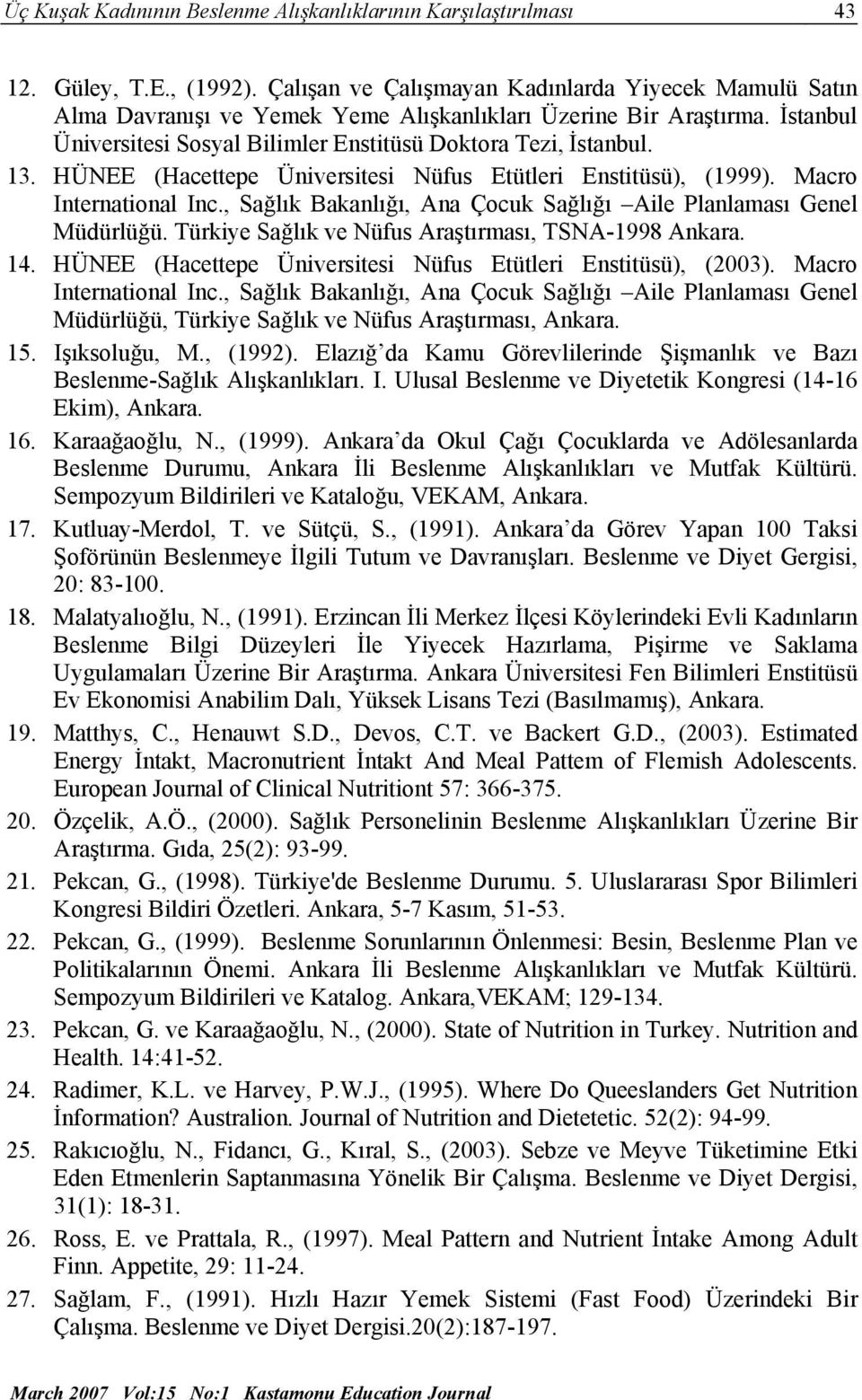 HÜNEE (Hacettepe Üniversitesi Nüfus Etütleri Enstitüsü), (1999). Macro International Inc., Sağlık Bakanlığı, Ana Çocuk Sağlığı Aile Planlaması Genel Müdürlüğü.