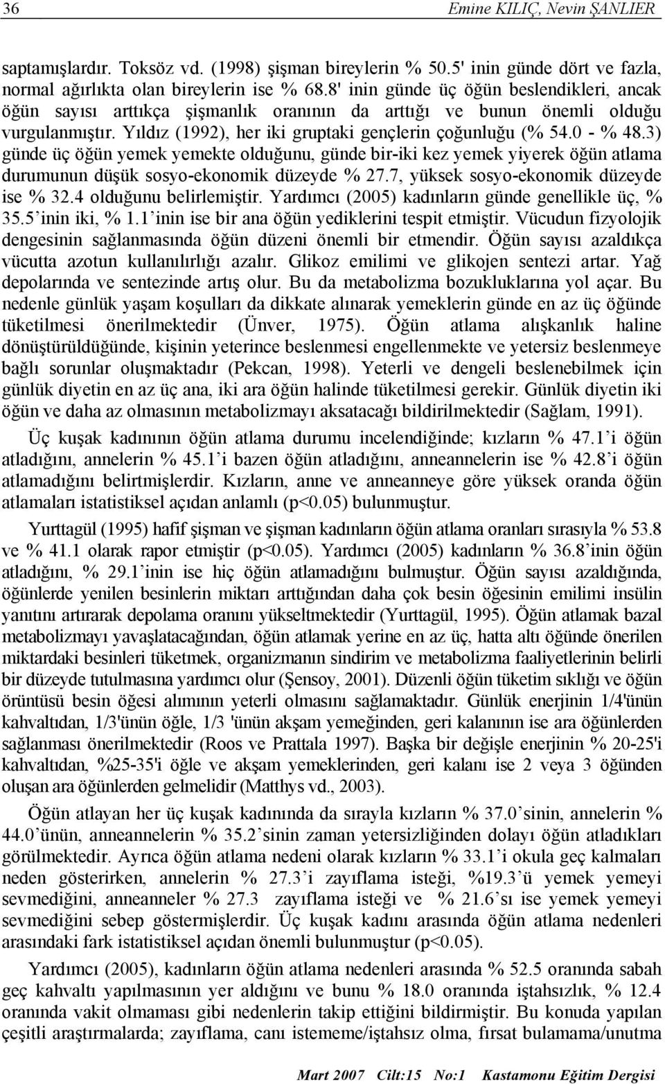 3) günde üç öğün yemek yemekte olduğunu, günde bir-iki kez yemek yiyerek öğün atlama durumunun düşük sosyo-ekonomik düzeyde % 27.7, yüksek sosyo-ekonomik düzeyde ise % 32.4 olduğunu belirlemiştir.