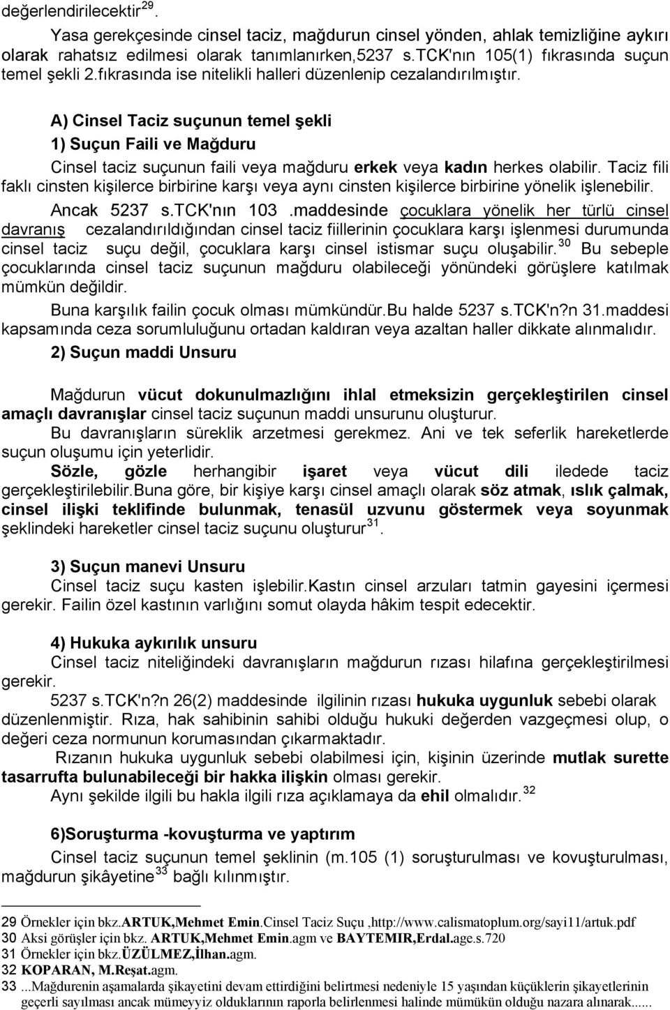 A) Cinsel Taciz suçunun temel şekli 1) Suçun Faili ve Mağduru Cinsel taciz suçunun faili veya mağduru erkek veya kadın herkes olabilir.