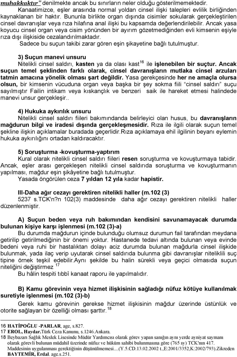 Ancak yasa koyucu cinsel organ veya cisim yönünden bir ayırım gözetmediğinden evli kimsenin eşiyle rıza dışı ilişkiside cezalandırılmaktadır.