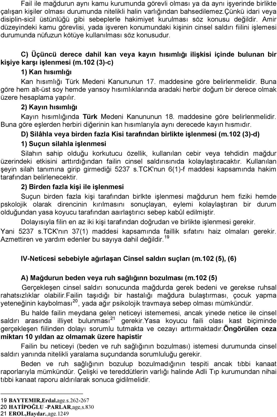 Amir düzeyindeki kamu görevlisi, yada işveren konumundaki kişinin cinsel saldırı fiilini işlemesi durumunda nüfuzun kötüye kullanılması söz konusudur.