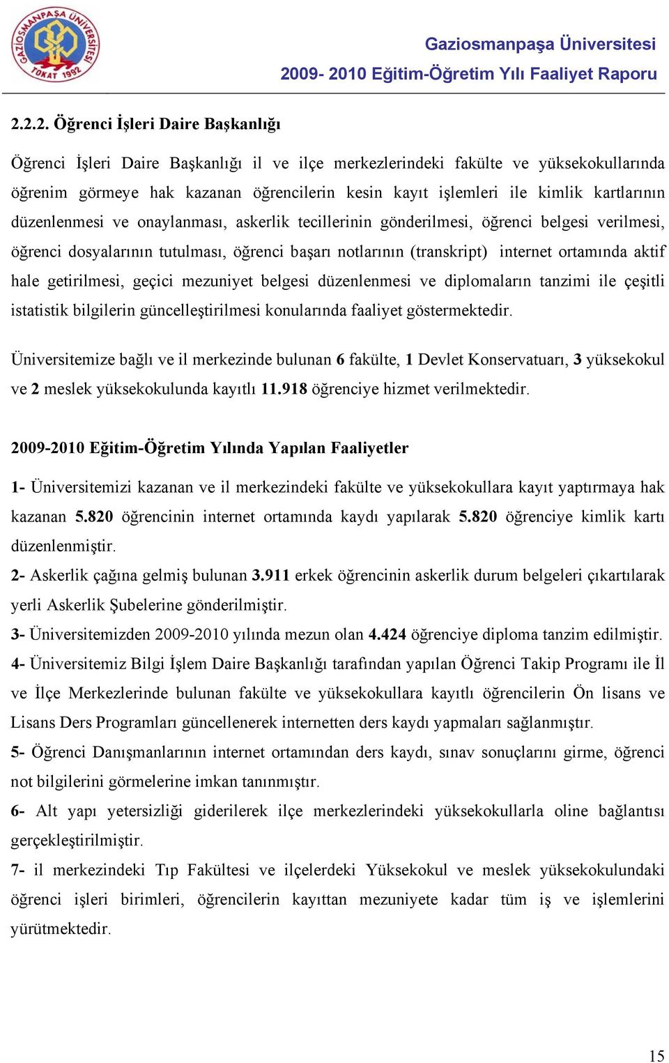 ortamında aktif hale getirilmesi, geçici mezuniyet belgesi düzenlenmesi ve diplomaların tanzimi ile çeşitli istatistik bilgilerin güncelleştirilmesi konularında faaliyet göstermektedir.