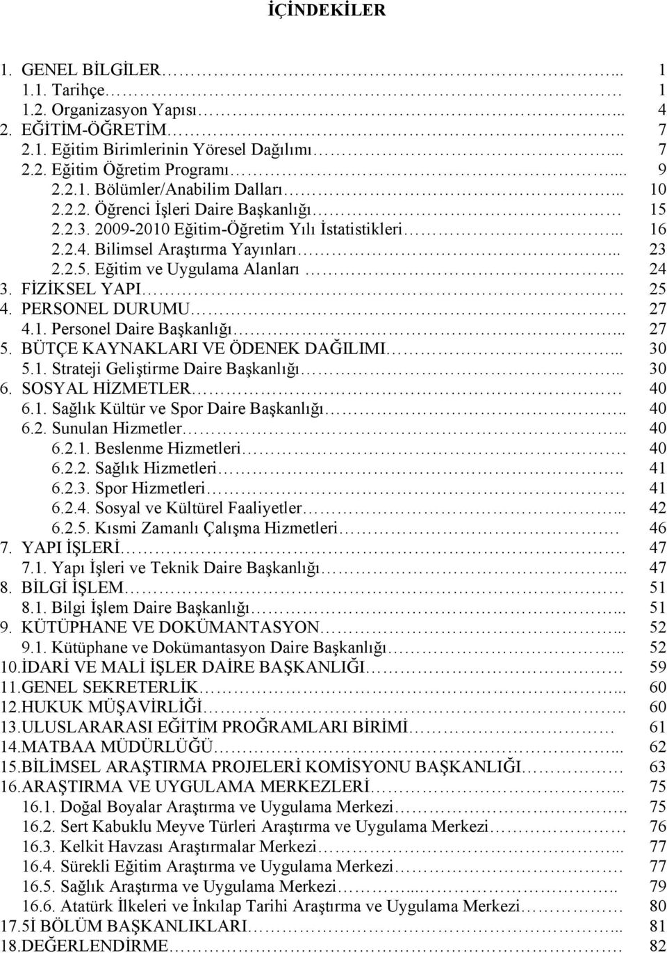 FİZİKSEL YAPI 25 4. PERSONEL DURUMU. 27 4.1. Personel Daire Başkanlığı... 27 5. BÜTÇE KAYNAKLARI VE ÖDENEK DAĞILIMI... 30 5.1. Strateji Geliştirme Daire Başkanlığı... 30 6. SOSYAL HİZMETLER 40 6.1. Sağlık Kültür ve Spor Daire Başkanlığı.